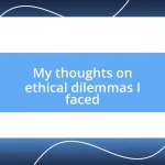 My thoughts on ethical dilemmas I faced