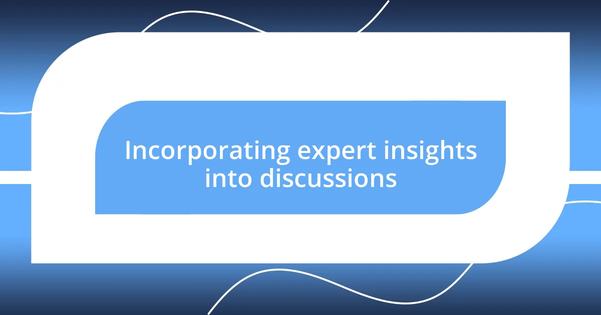 Incorporating expert insights into discussions