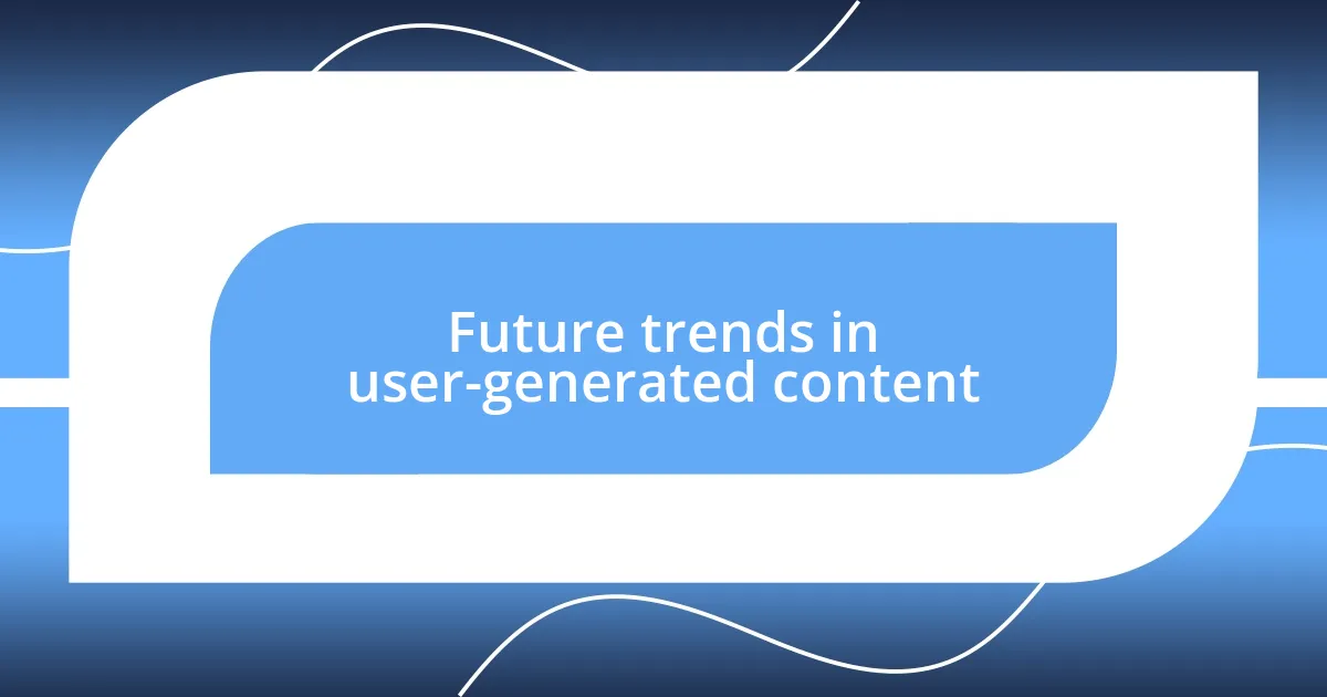 Future trends in user-generated content