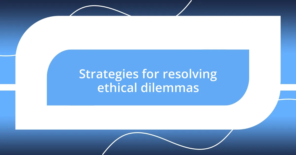 Strategies for resolving ethical dilemmas