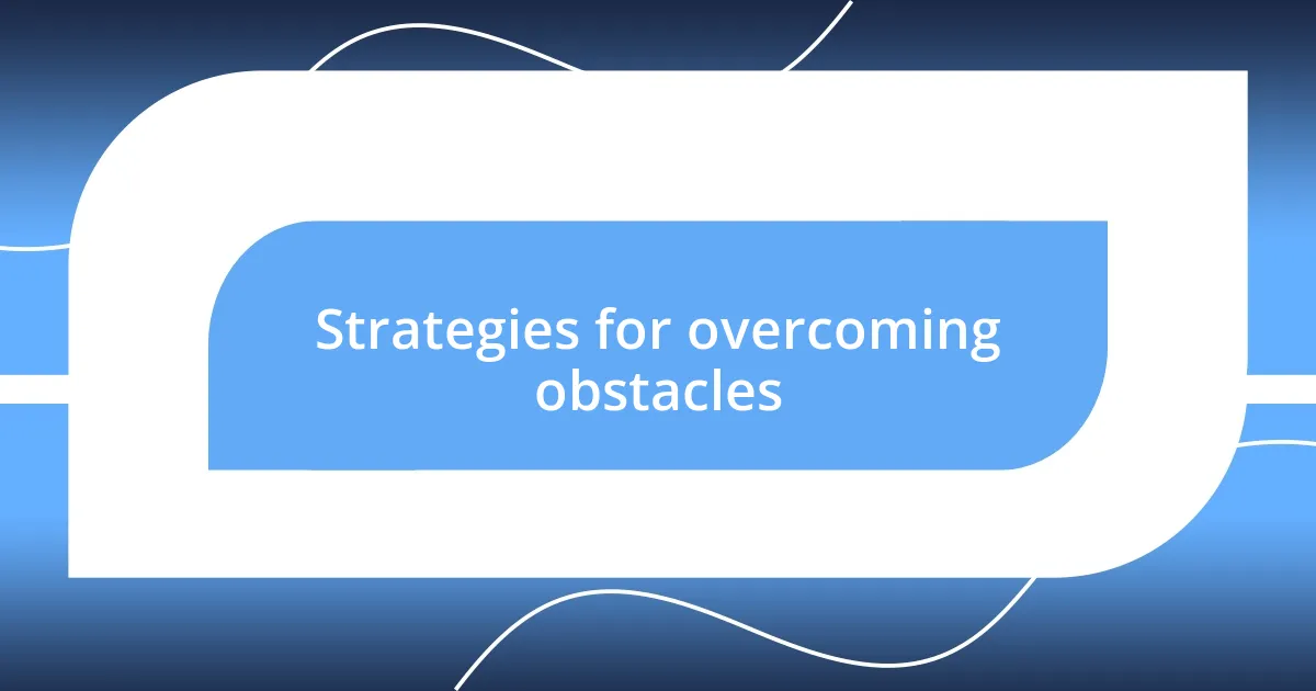 Strategies for overcoming obstacles